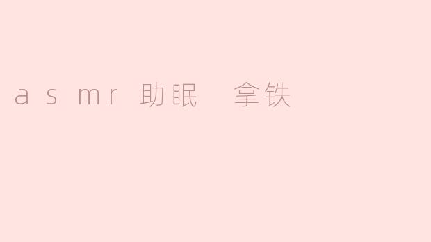 asmr助眠 拿铁